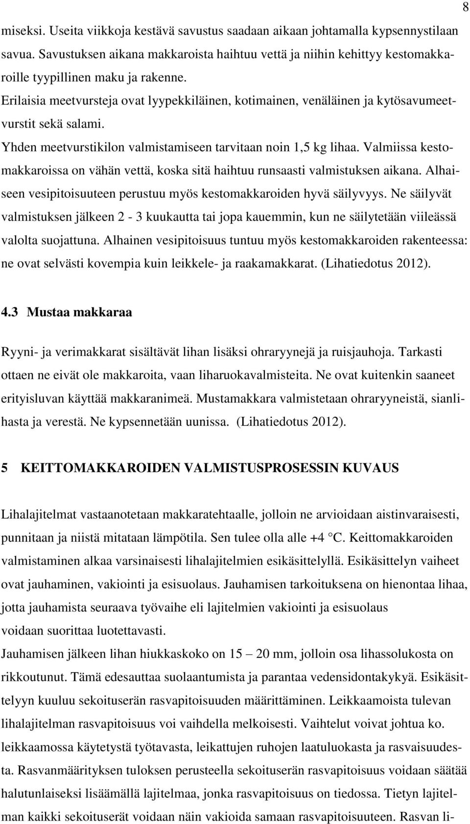 Erilaisia meetvursteja ovat lyypekkiläinen, kotimainen, venäläinen ja kytösavumeetvurstit sekä salami. Yhden meetvurstikilon valmistamiseen tarvitaan noin 1,5 kg lihaa.