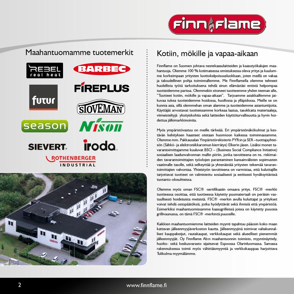 Me Finnflamella olemme tehneet huolellista työtä tarkoituksena tehdä sinun elämästäsi entistä helpompaa tuotteidemme parissa.