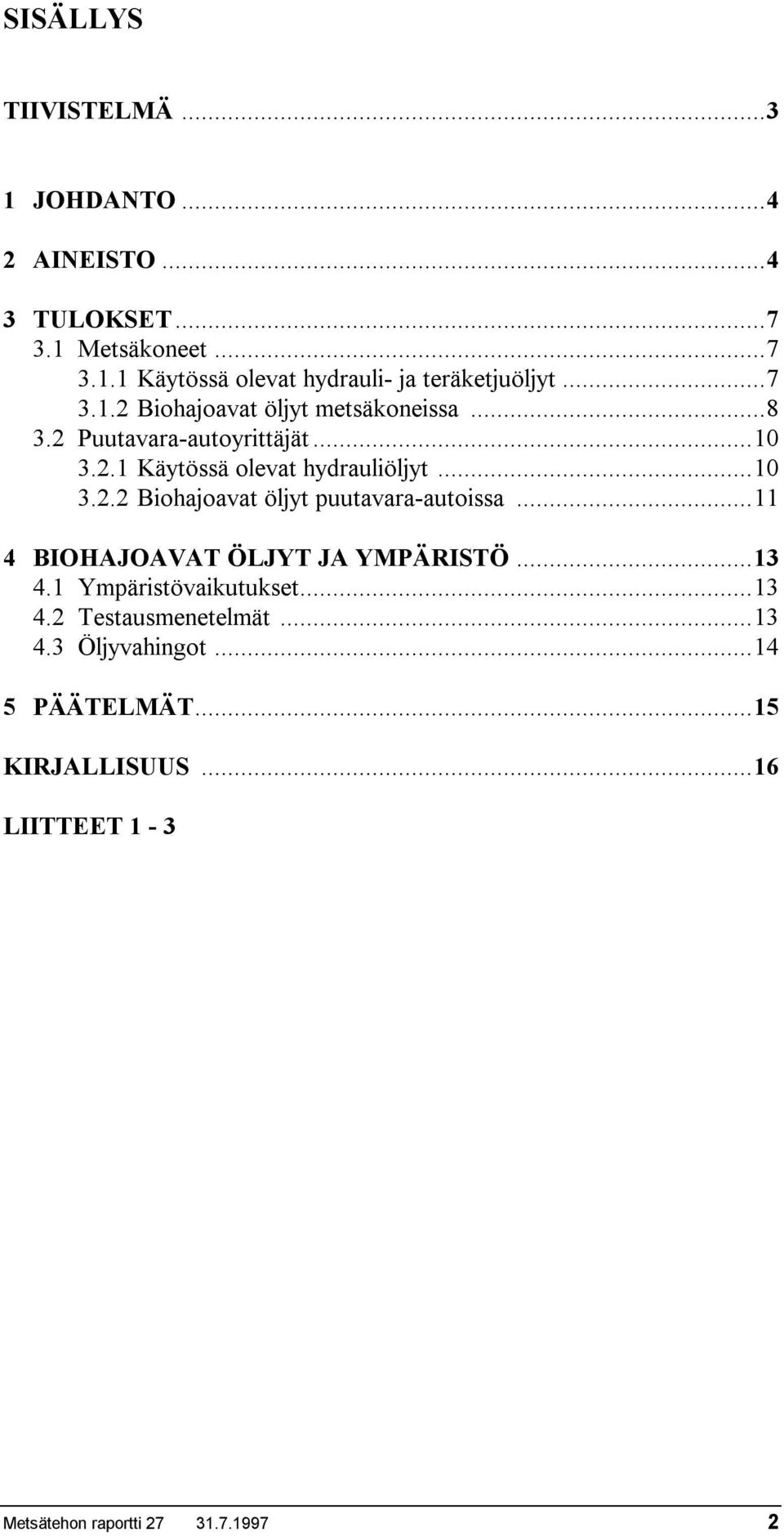 ..11 4 BIOHAJOAVAT ÖLJYT JA YMPÄRISTÖ...13 4.1 Ympäristövaikutukset...13 4.2 Testausmenetelmät...13 4.3 Öljyvahingot.