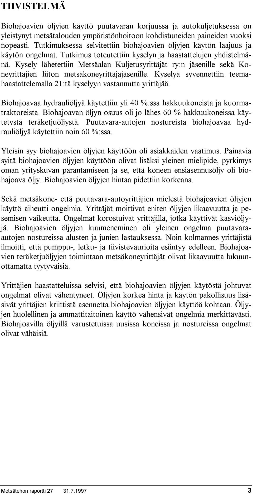 Kysely lähetettiin Metsäalan Kuljetusyrittäjät ry:n jäsenille sekä Koneyrittäjien liiton metsäkoneyrittäjäjäsenille. Kyselyä syvennettiin teemahaastattelemalla 21:tä kyselyyn vastannutta yrittäjää.