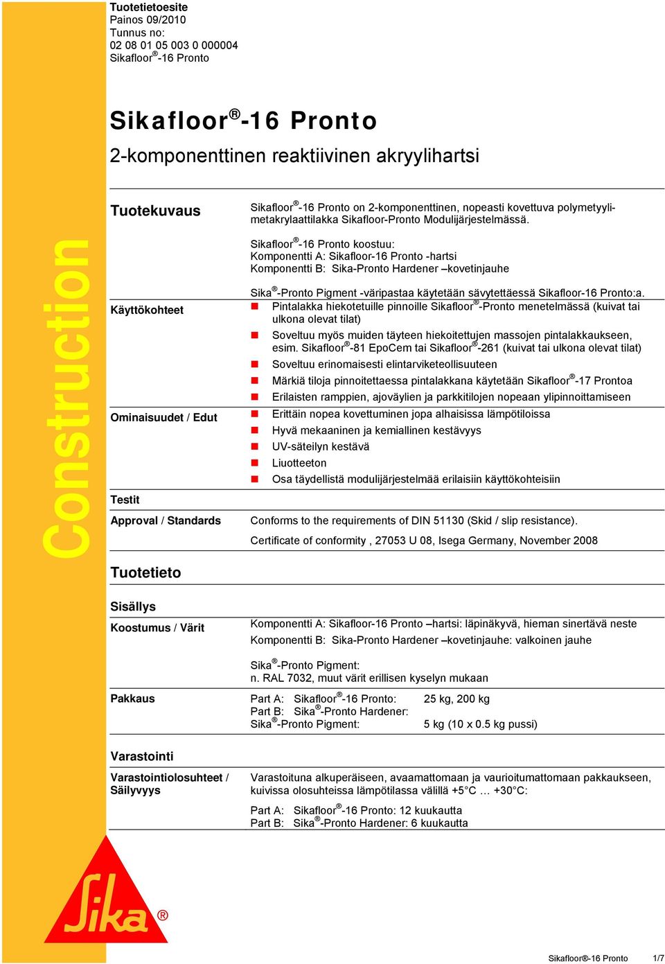 Construction Sikafloor -16 Pronto koostuu: Komponentti A: Sikafloor-16 Pronto -hartsi Komponentti B: Sika-Pronto Hardener kovetinjauhe Sika -Pronto Pigment -väripastaa käytetään sävytettäessä