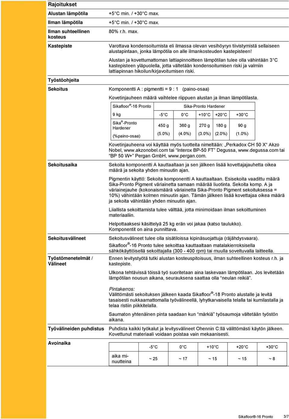 Alustan ja kovettumattoman lattiapinnoitteen lämpötilan tulee olla vähintään 3 C kastepisteen yläpuolella, jotta vältetään kondensoitumisen riski ja valmiin lattiapinnan hikoilun/kirjavoitumisen