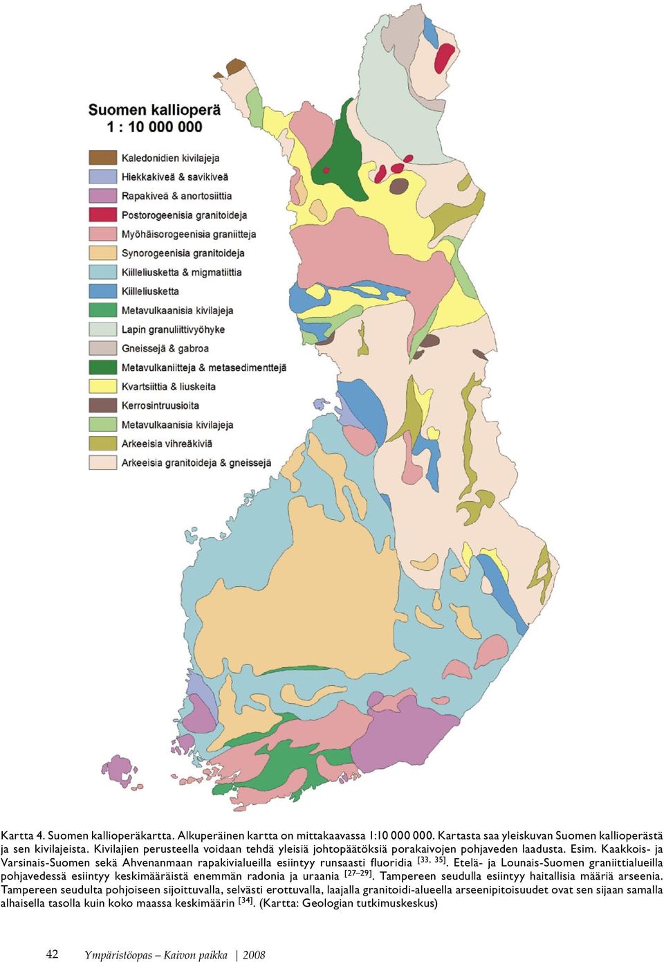 Kaakkois- ja Varsinais-Suomen sekä Ahvenanmaan rapakivialueilla esiintyy runsaasti fluoridia [33, 35].