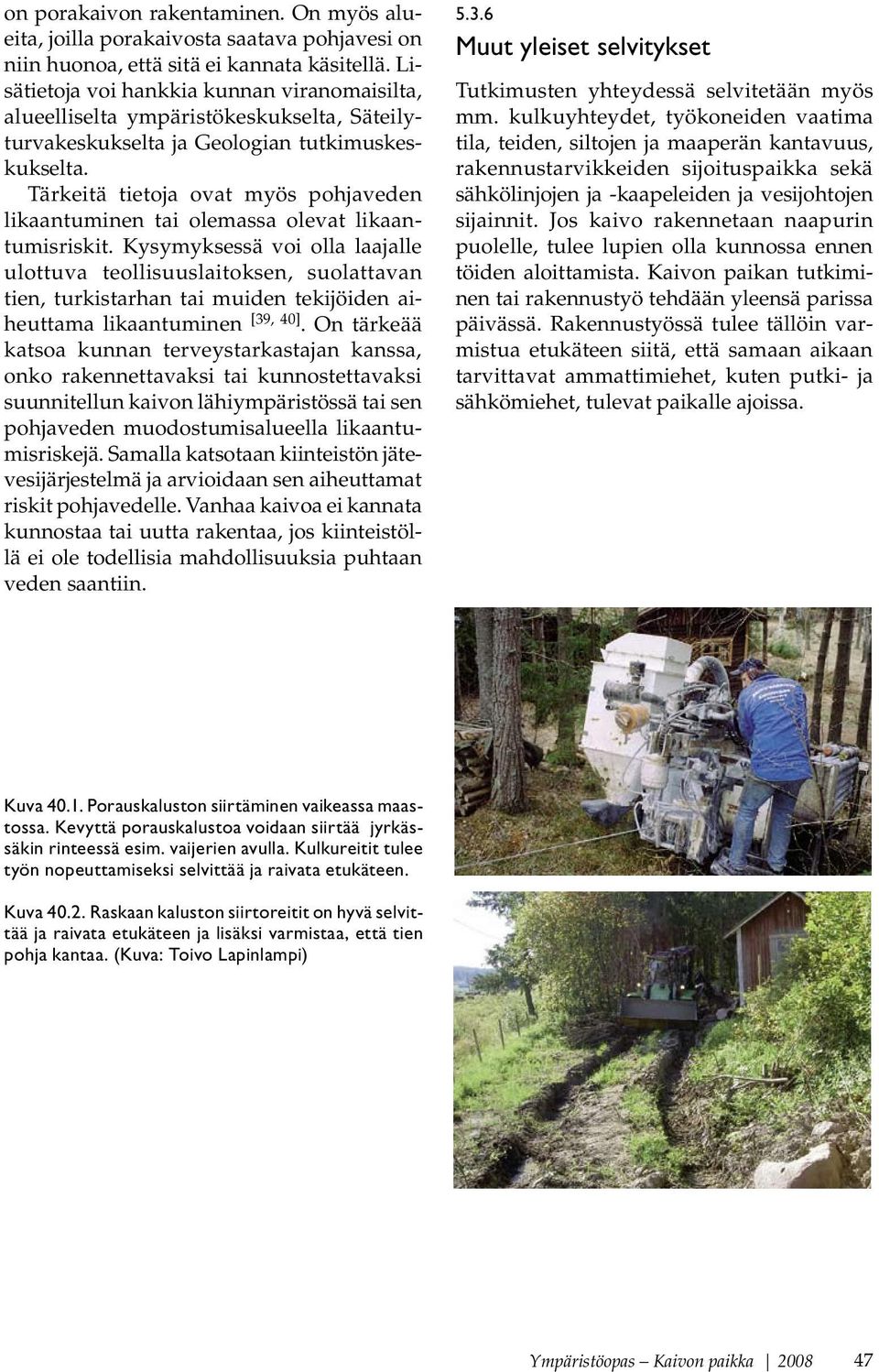 Tärkeitä tietoja ovat myös pohjaveden likaantuminen tai olemassa olevat likaantumisriskit.