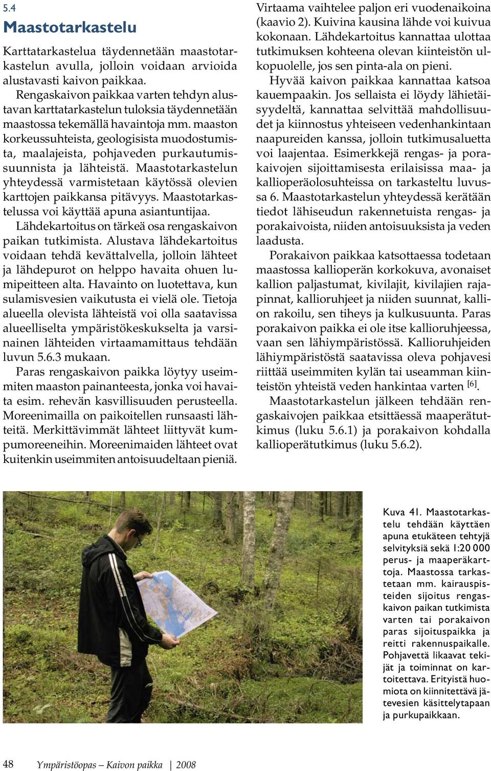 maaston korkeussuhteista, geologisista muodostumista, maalajeista, pohjaveden purkautumissuunnista ja lähteistä.