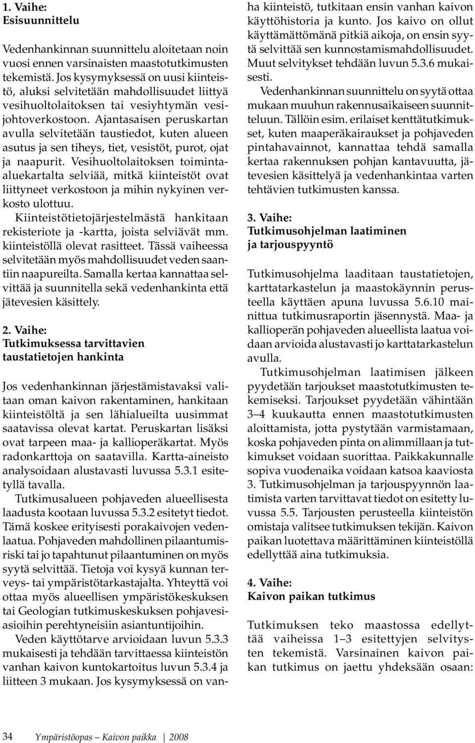 Ajantasaisen peruskartan avulla selvitetään taustiedot, kuten alueen asutus ja sen tiheys, tiet, vesistöt, purot, ojat ja naapurit.