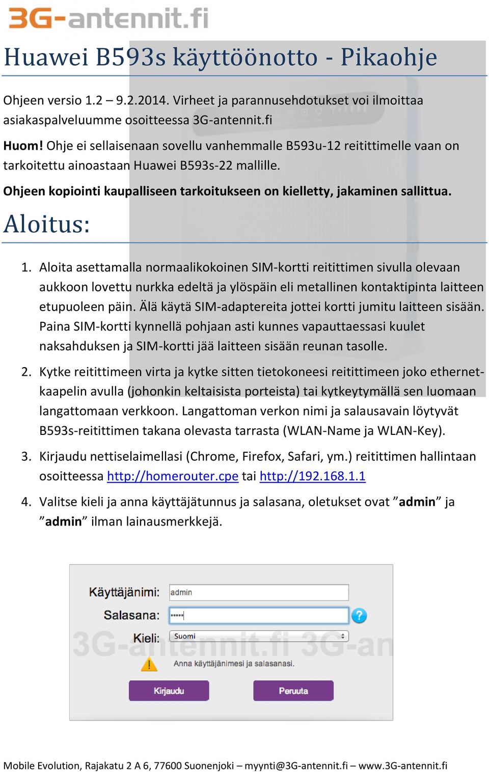 Aloitus: 1. Aloita asettamalla normaalikokoinen SIM-kortti reitittimen sivulla olevaan aukkoon lovettu nurkka edeltä ja ylöspäin eli metallinen kontaktipinta laitteen etupuoleen päin.