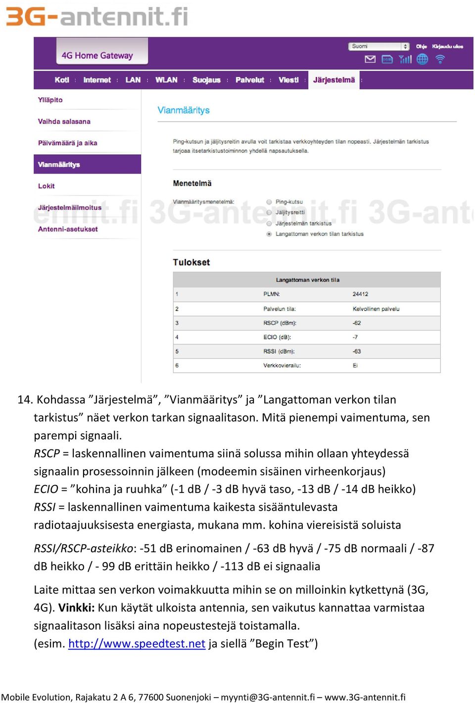 -14 db heikko) RSSI = laskennallinen vaimentuma kaikesta sisääntulevasta radiotaajuuksisesta energiasta, mukana mm.