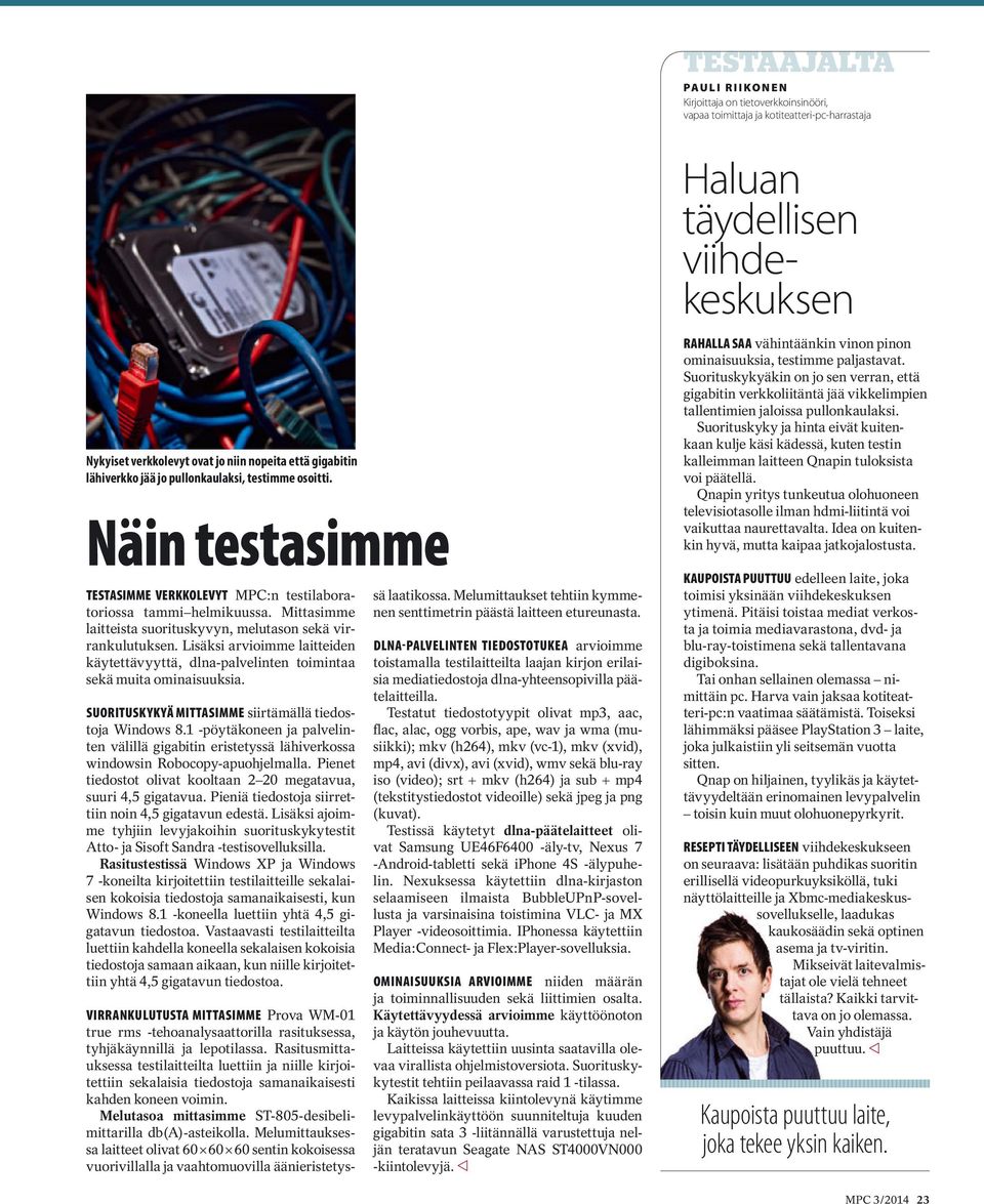 Mittasimme laitteista suorituskyvyn, melutason sekä virrankulutuksen. Lisäksi arvioimme laitteiden käytettävyyttä, dlna-palvelinten toimintaa sekä muita ominaisuuksia.