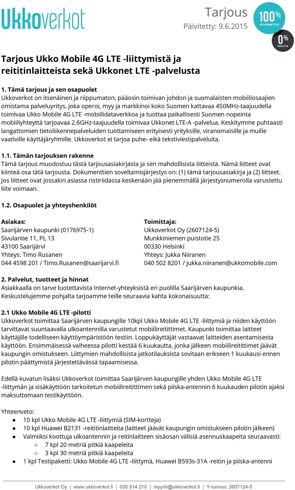 kattavaa 450MHz-taajuudella toimivaa Ukko Mobile 4G LTE -mobiilidataverkkoa ja tuottaa paikallisesti Suomen nopeinta mobiiliyhteyttä tarjoavaa 2.6GHz-taajuudella toimivaa Ukkonet LTE-A -palvelua.