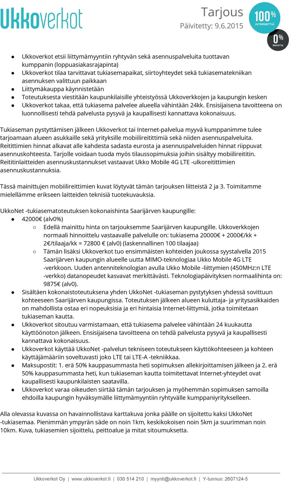 vähintään 24kk. Ensisijaisena tavoitteena on luonnollisesti tehdä palvelusta pysyvä ja kaupallisesti kannattava kokonaisuus.