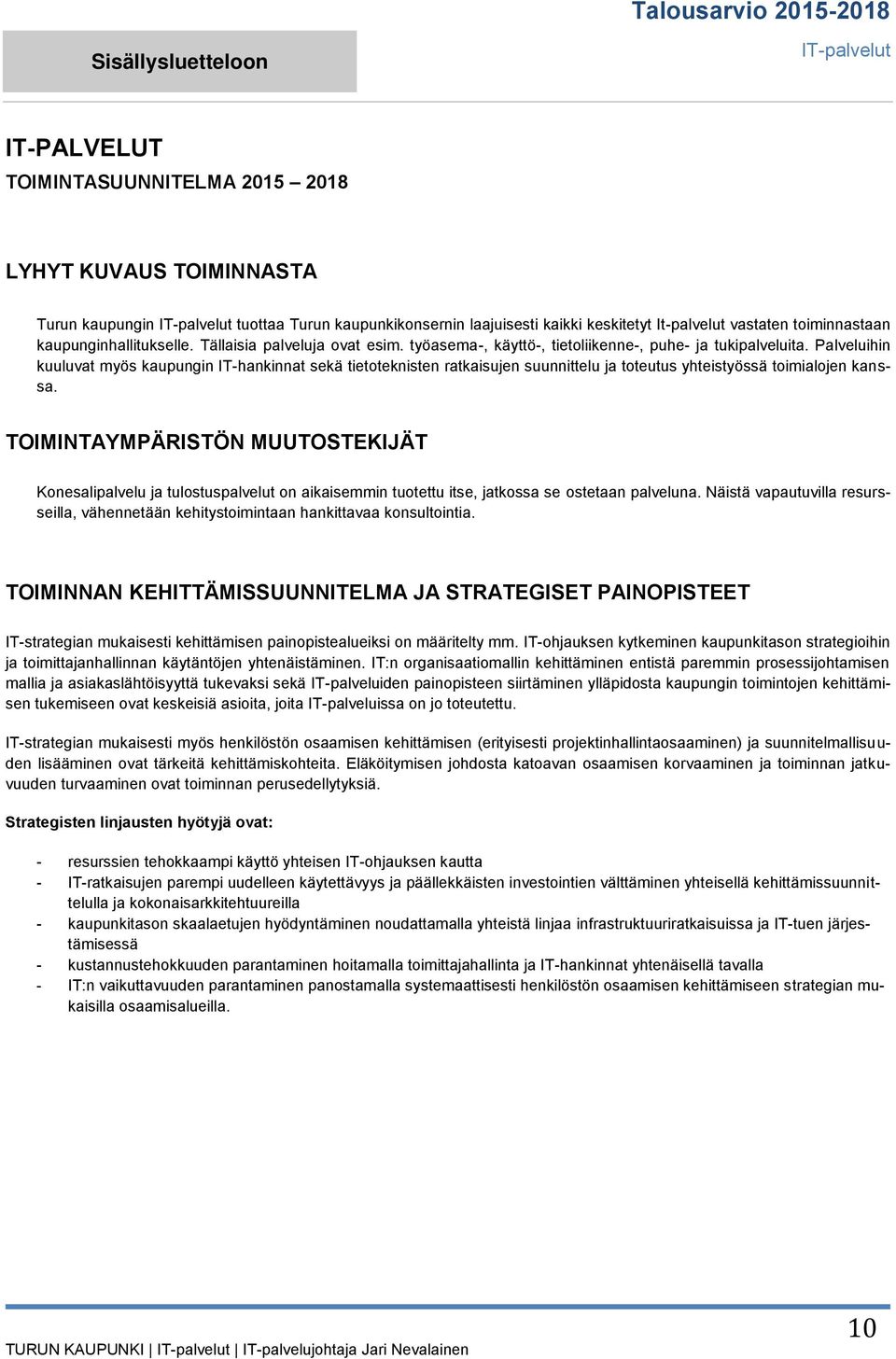 Palveluihin kuuluvat myös kaupungin IT-hankinnat sekä tietoteknisten ratkaisujen suunnittelu ja toteutus yhteistyössä toimialojen kanssa.