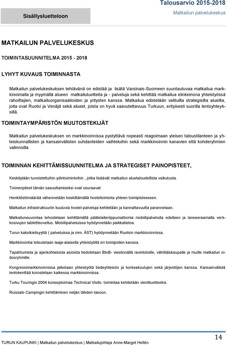 Matkailua edistetään valituilta strategisilta alueilta, joita ovat Ruotsi ja Venäjä sekä alueet, joista on hyvä saavutettavuus Turkuun, erityisesti suorilla lentoyhteyksillä.