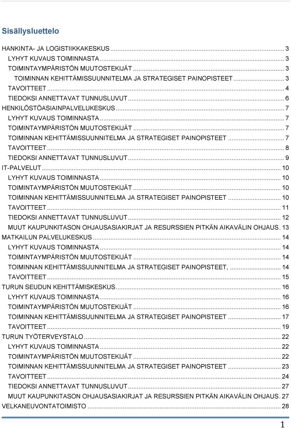 .. 7 VOITTEET... 8 TIEDOKSI ANNETVAT TUNNUSLUVUT... 9 IT-PALVELUT... 10 LYHYT KUVAUS TOIMINNAS... 10 TOIMINYMPÄRISTÖN MUUTOSTEKIJÄT... 10 TOIMINNAN KEHITTÄMISSUUNNITELMA JA STRATEGISET PAINOPISTEET.