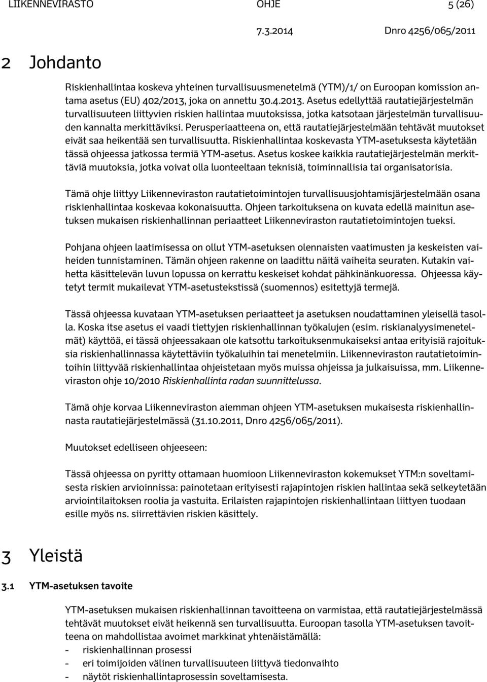 Perusperiaatteena on, että rautatiejärjestelmään tehtävät muutokset eivät saa heikentää sen turvallisuutta.