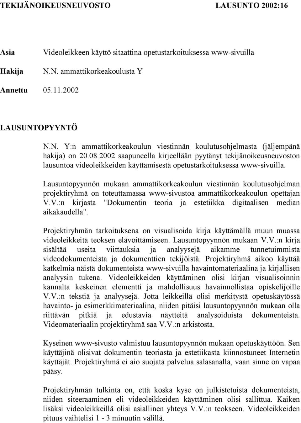 Lausuntopyynnön mukaan ammattikorkeakoulun viestinnän koulutusohjelman projektiryhmä on toteuttamassa www-sivustoa ammattikorkeakoulun opettajan V.