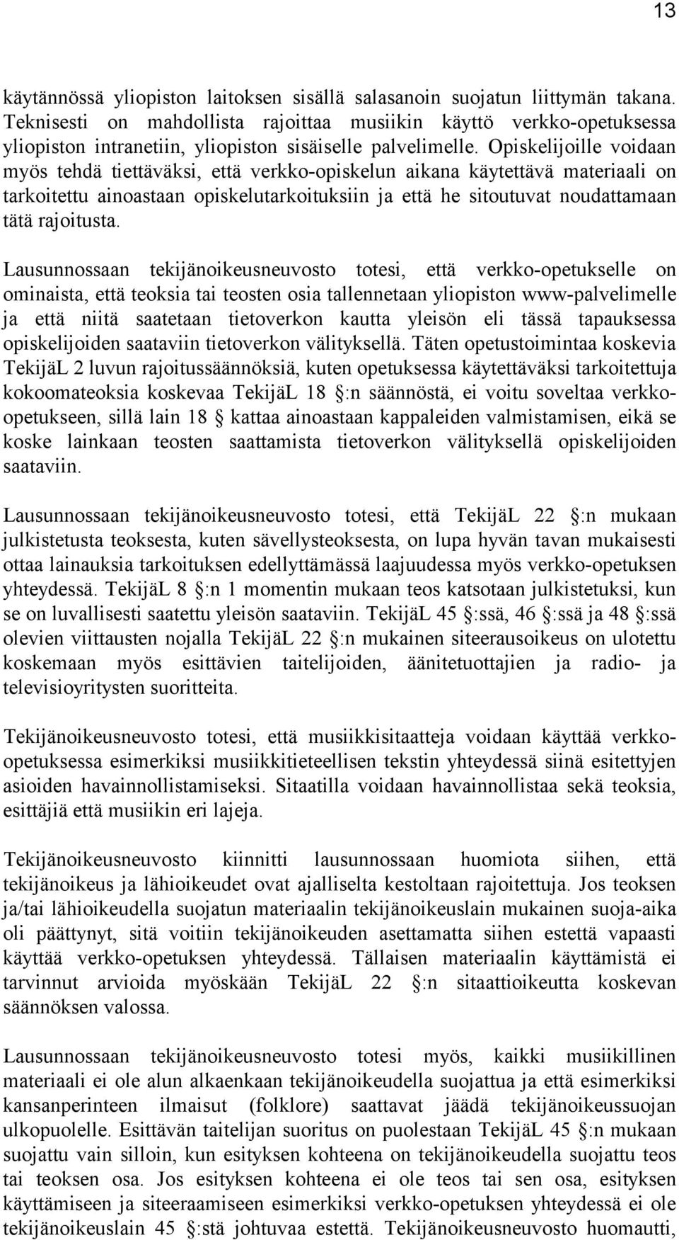 Opiskelijoille voidaan myös tehdä tiettäväksi, että verkko-opiskelun aikana käytettävä materiaali on tarkoitettu ainoastaan opiskelutarkoituksiin ja että he sitoutuvat noudattamaan tätä rajoitusta.