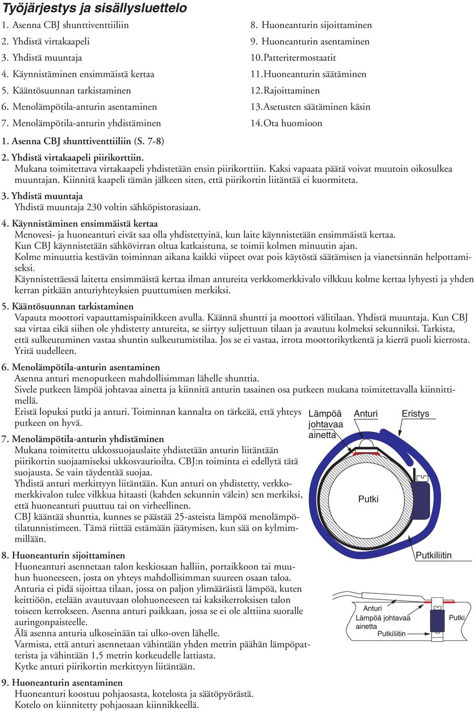 Mukana toimitettava virtakaapeli yhdistetään ensin piirikorttiin. Kaksi vapaata päätä voivat muutoin oikosulkea muuntajan.