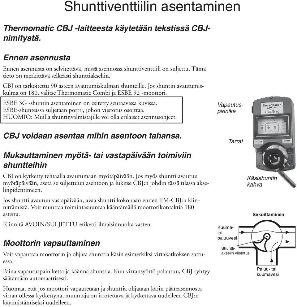 ESBE 3G -shuntin asentaminen on esitetty seuraavissa kuvissa. ESBE-shunteissa suljetaan portti, johon viistotus osoittaa. HUOMIO: Muilla shuntinvalmistajille voi olla erilaiset asennusohjeet.