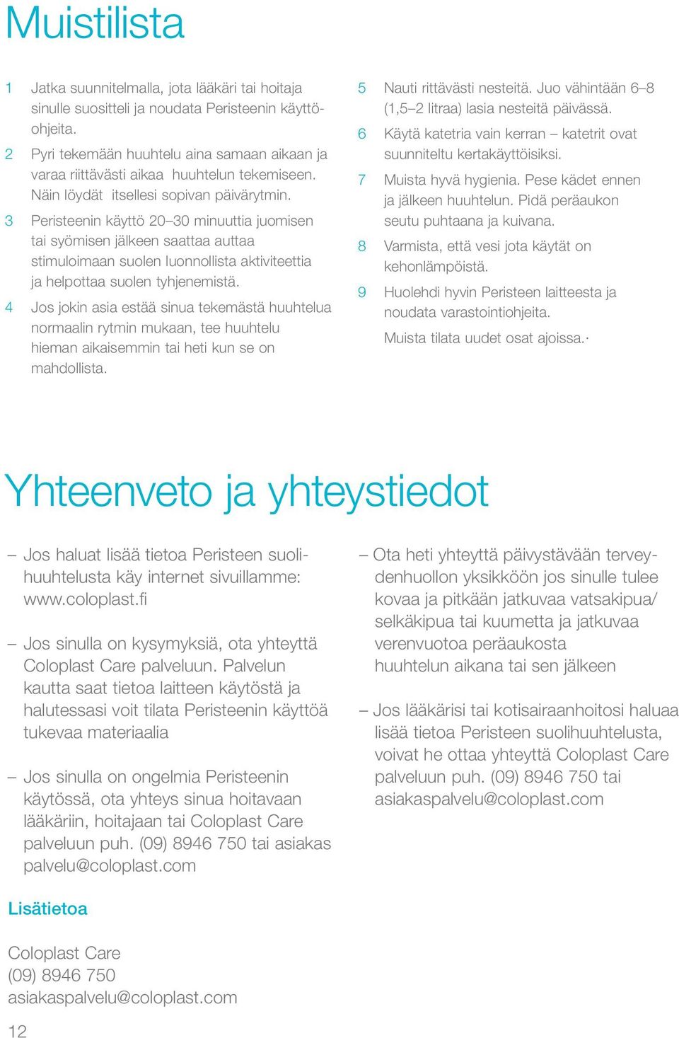 3 Peristeenin käyttö 20 30 minuuttia juomisen tai syömisen jälkeen saattaa auttaa stimuloimaan suolen luonnollista aktiviteettia ja helpottaa suolen tyhjenemistä.