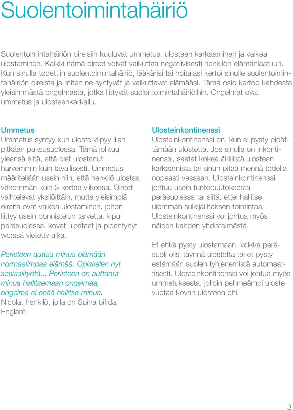 Tämä osio kertoo kahdesta yleisimmästä ongelmasta, jotka liittyvät suolentoimintahäiriöihin. Ongelmat ovat ummetus ja ulosteenkarkailu.