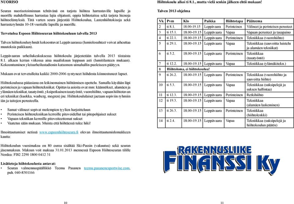 Tervetuloa Espoon Hiihtoseuran hiihtokouluun talvella 2013 Talven hiihtokouluryhmät kokoontuvat Leppävaarassa (lumiolosuhteet voivat aiheuttaa muutoksia paikkaan).