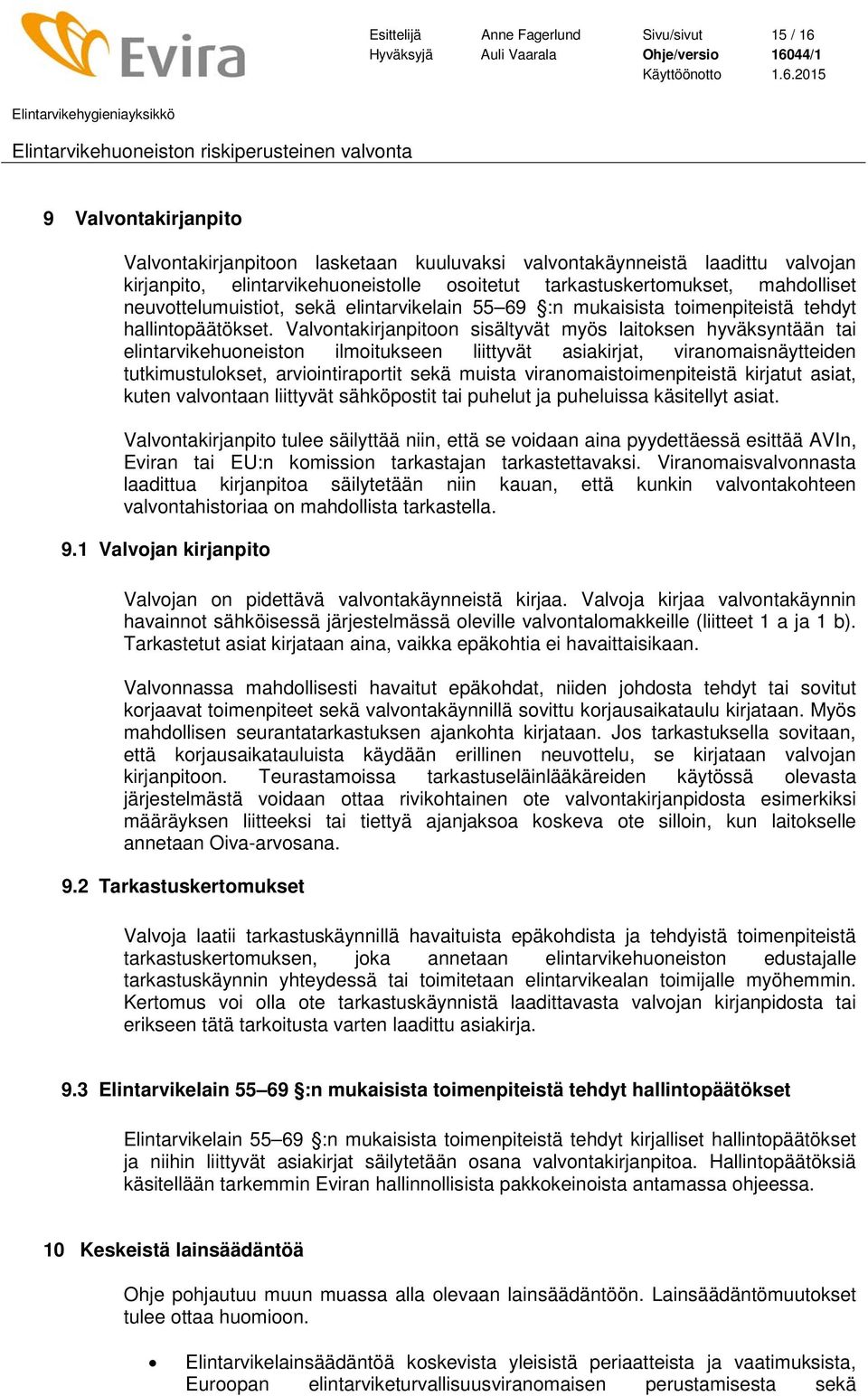 Valvontakirjanpitoon sisältyvät myös laitoksen hyväksyntään tai elintarvikehuoneiston ilmoitukseen liittyvät asiakirjat, viranomaisnäytteiden tutkimustulokset, arviointiraportit sekä muista