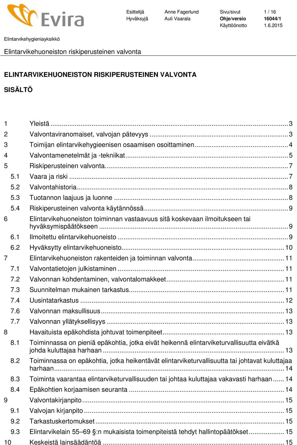 3 Tuotannon laajuus ja luonne... 8 5.4 Riskiperusteinen valvonta käytännössä... 9 6 Elintarvikehuoneiston toiminnan vastaavuus sitä koskevaan ilmoitukseen tai hyväksymispäätökseen... 9 6.1 Ilmoitettu elintarvikehuoneisto.