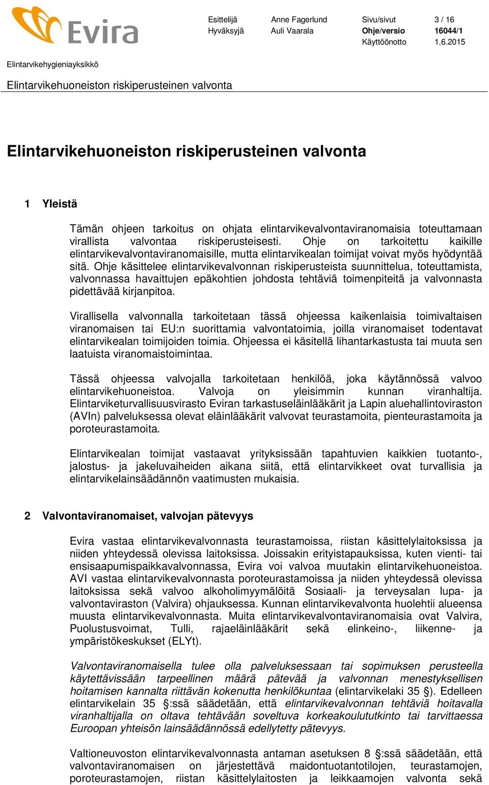 Ohje käsittelee elintarvikevalvonnan riskiperusteista suunnittelua, toteuttamista, valvonnassa havaittujen epäkohtien johdosta tehtäviä toimenpiteitä ja valvonnasta pidettävää kirjanpitoa.