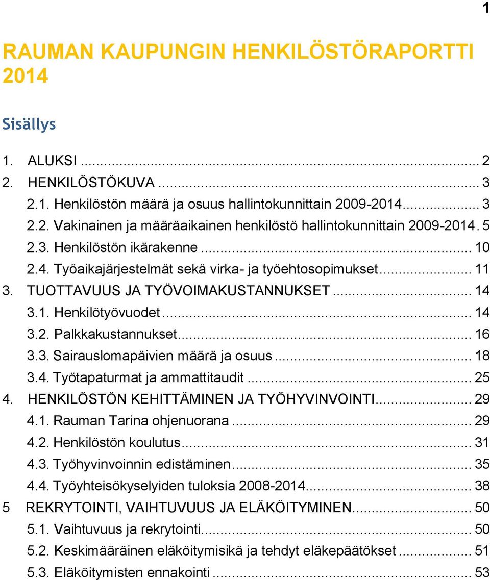 .. 16 3.3. Sairauslomapäivien määrä ja osuus... 18 3.4. Työtapaturmat ja ammattitaudit... 25 4. HENKILÖSTÖN KEHITTÄMINEN JA TYÖHYVINVOINTI... 29 4.1. Rauman Tarina ohjenuorana... 29 4.2. Henkilöstön koulutus.