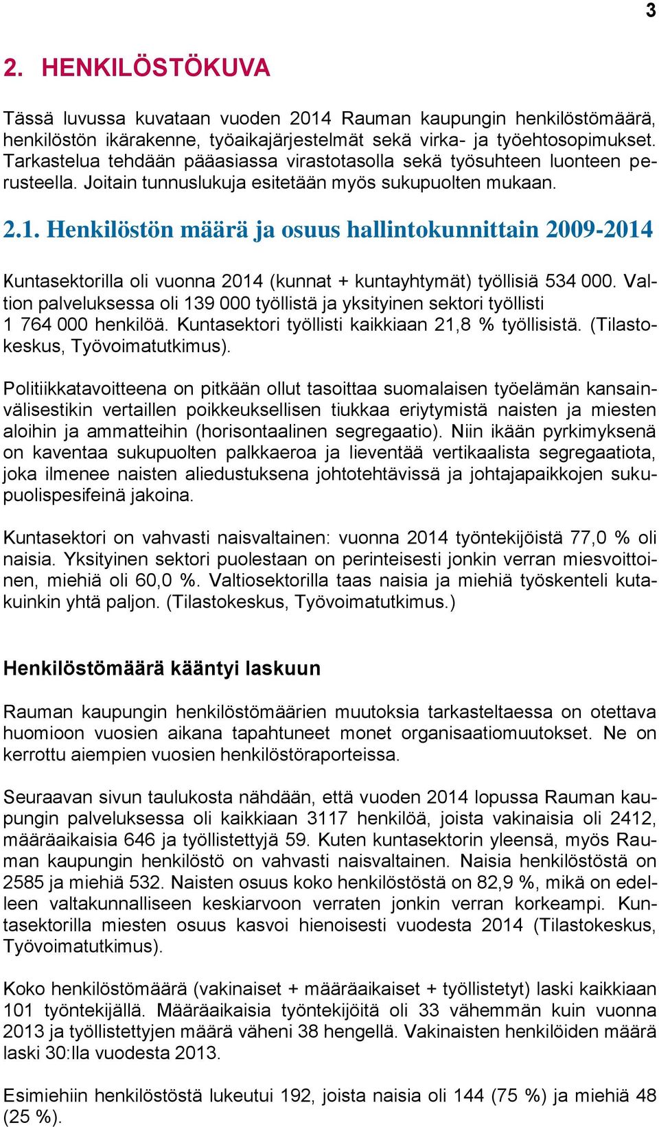 Henkilöstön määrä ja osuus hallintokunnittain 2009-2014 Kuntasektorilla oli vuonna 2014 (kunnat + kuntayhtymät) työllisiä 534 000.