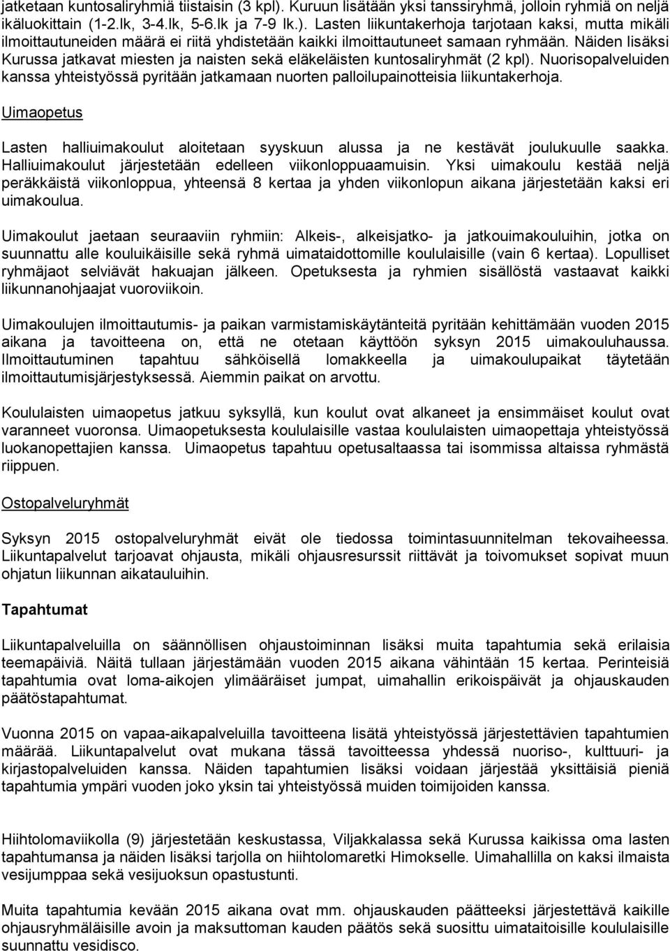 Uimaopetus Lasten halliuimakoulut aloitetaan syyskuun alussa ja ne kestävät joulukuulle saakka. Halliuimakoulut järjestetään edelleen viikonloppuaamuisin.