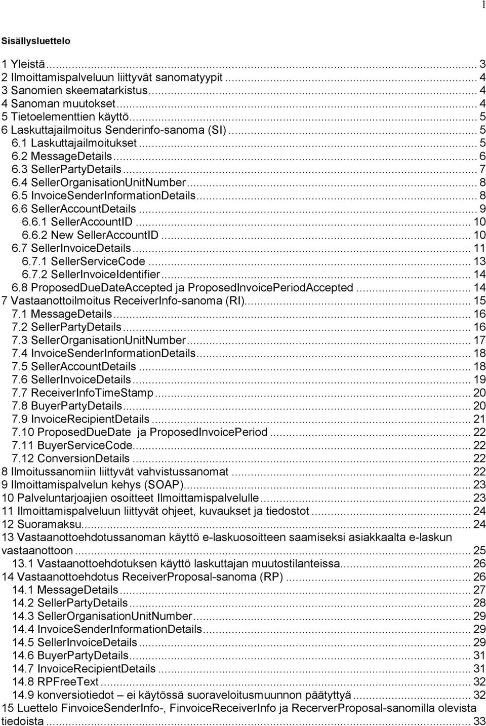 5 InvoiceSenderInformationDetails... 8 6.6 SellerAccountDetails... 9 6.6.1 SellerAccountID... 10 6.6.2 New SellerAccountID... 10 6.7 SellerInvoiceDetails... 11 6.7.1 SellerServiceCode... 13 6.7.2 SellerInvoiceIdentifier.