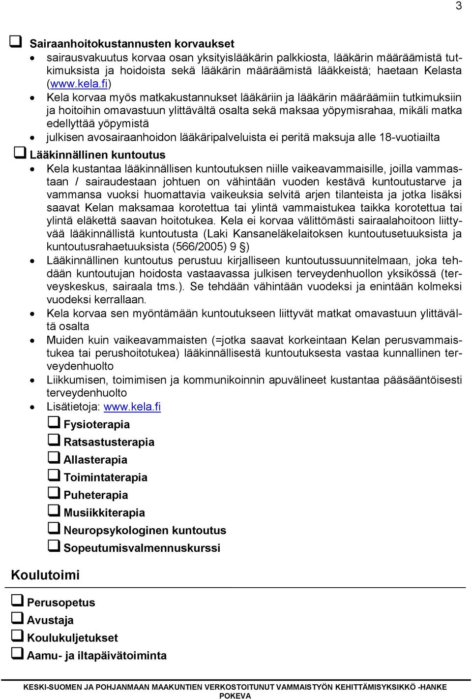 fi) Kela korvaa myös matkakustannukset lääkäriin ja lääkärin määräämiin tutkimuksiin ja hoitoihin omavastuun ylittävältä osalta sekä maksaa yöpymisrahaa, mikäli matka edellyttää yöpymistä julkisen