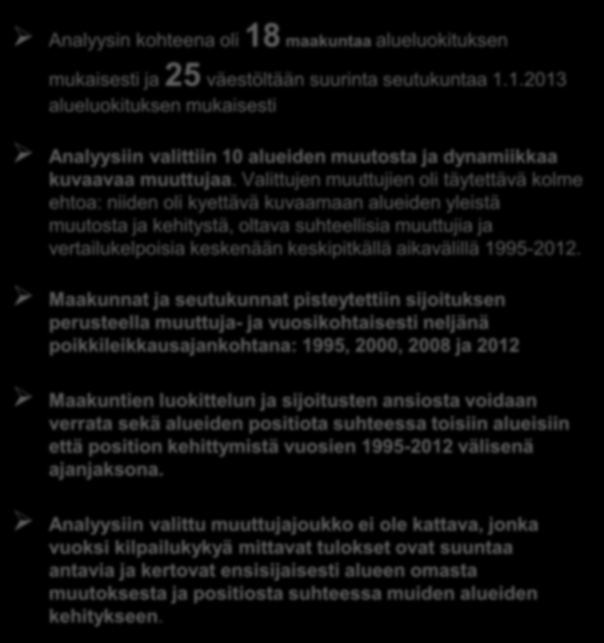 Analyysin toteuttaminen Analyysin kohteena oli 18 maakuntaa alueluokituksen mukaisesti ja 2 väestöltään suurinta seutukuntaa 1.1.2013 alueluokituksen mukaisesti Analyysiin valittiin 10 alueiden muutosta ja dynamiikkaa kuvaavaa muuttujaa.