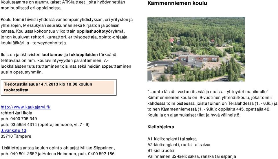 Koulussa kokoontuu viikoittain oppilashuoltotyöryhmä, johon kuuluvat rehtori, kuraattori, erityisopettaja, opinto-ohjaaja, koululääkäri ja - terveydenhoitaja.