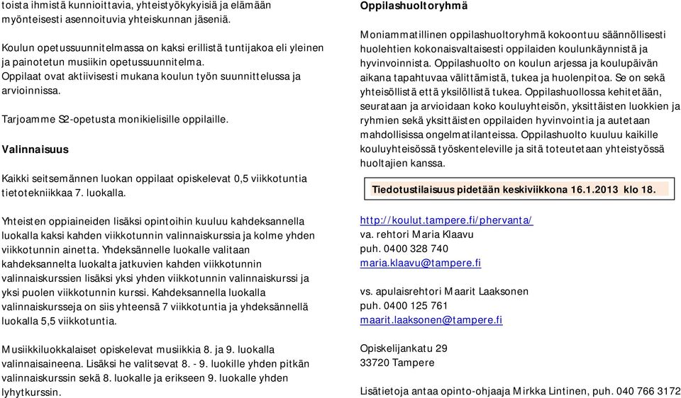 Tarjoamme S2-opetusta monikielisille oppilaille. Valinnaisuus Kaikki seitsemännen luokan oppilaat opiskelevat 0,5 viikkotuntia tietotekniikkaa 7. luokalla.