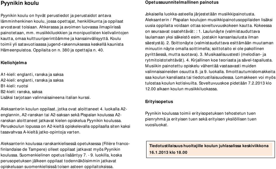 Koulu toimii yli satavuotiaassa jugend-rakennuksessa keskellä kaunista Hämeenpuistoa. Oppilaita on n. 380 ja opettajia n. 40.