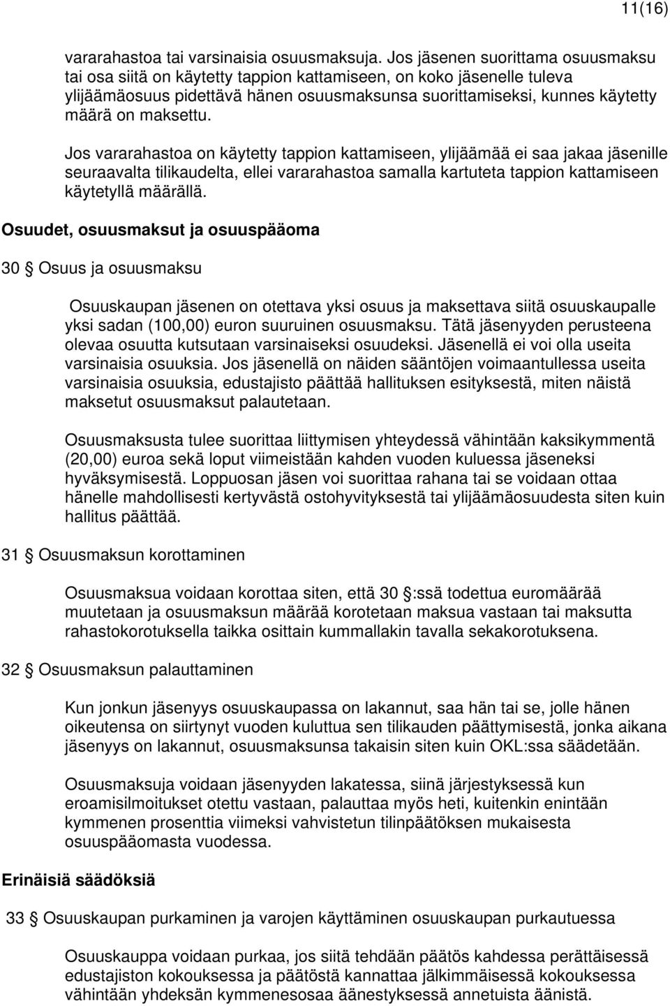 maksettu. Jos vararahastoa on käytetty tappion kattamiseen, ylijäämää ei saa jakaa jäsenille seuraavalta tilikaudelta, ellei vararahastoa samalla kartuteta tappion kattamiseen käytetyllä määrällä.