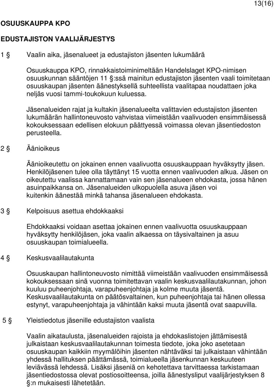 Jäsenalueiden rajat ja kultakin jäsenalueelta valittavien edustajiston jäsenten lukumäärän hallintoneuvosto vahvistaa viimeistään vaalivuoden ensimmäisessä kokouksessaan edellisen elokuun päättyessä