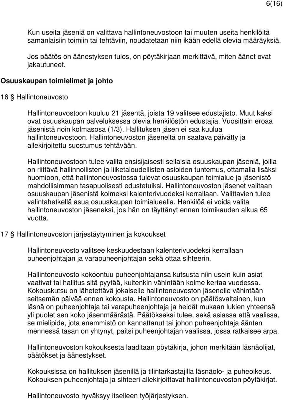 Osuuskaupan toimielimet ja johto 16 Hallintoneuvosto Hallintoneuvostoon kuuluu 21 jäsentä, joista 19 valitsee edustajisto. Muut kaksi ovat osuuskaupan palveluksessa olevia henkilöstön edustajia.