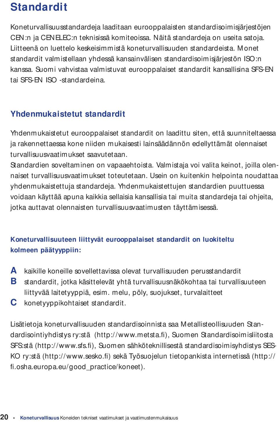 Suomi vahvistaa valmistuvat eurooppalaiset standardit kansallisina SFS-EN tai SFS-EN ISO -standardeina.