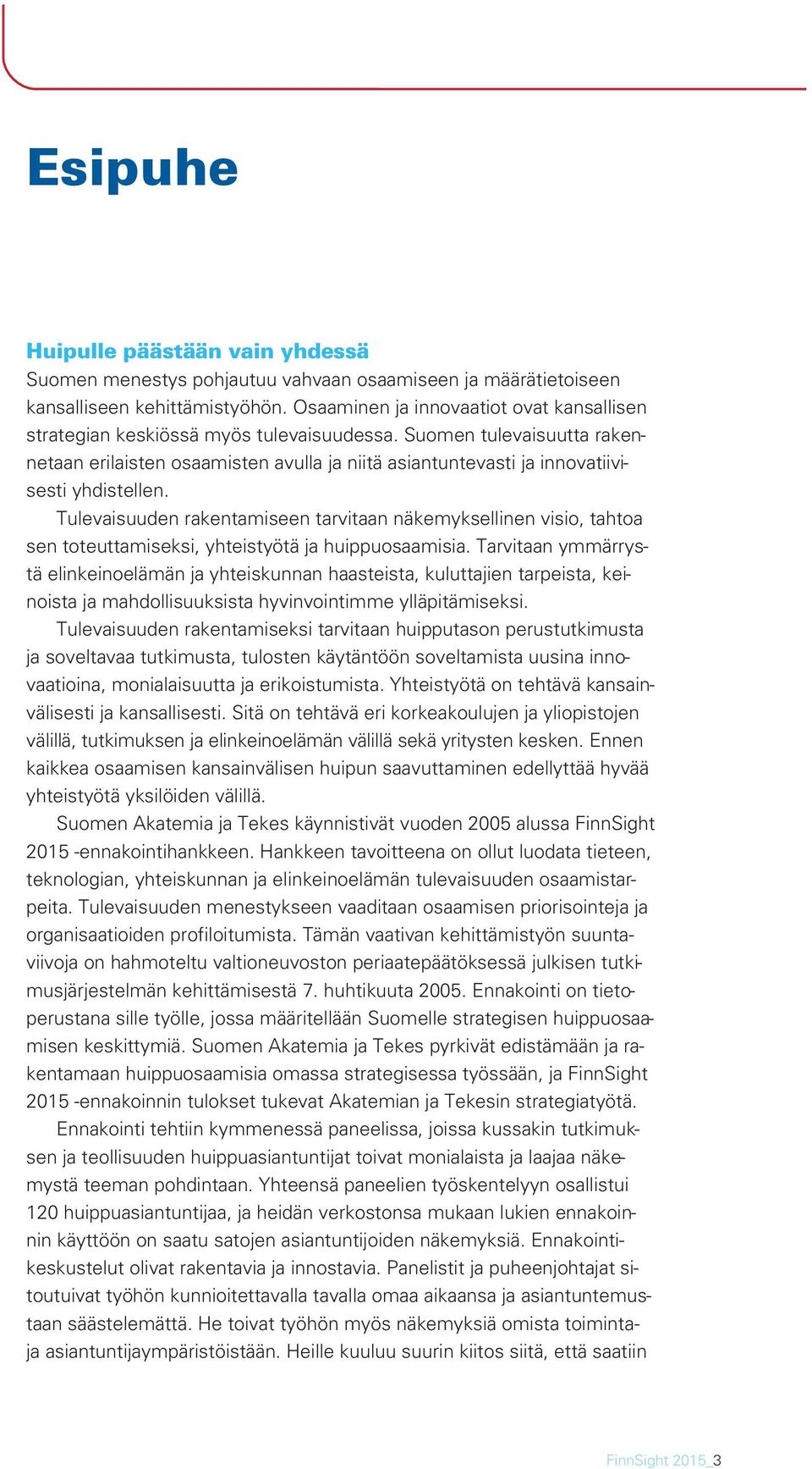 Suomen tulevaisuutta rakennetaan erilaisten osaamisten avulla ja niitä asiantuntevasti ja innovatiivisesti yhdistellen.