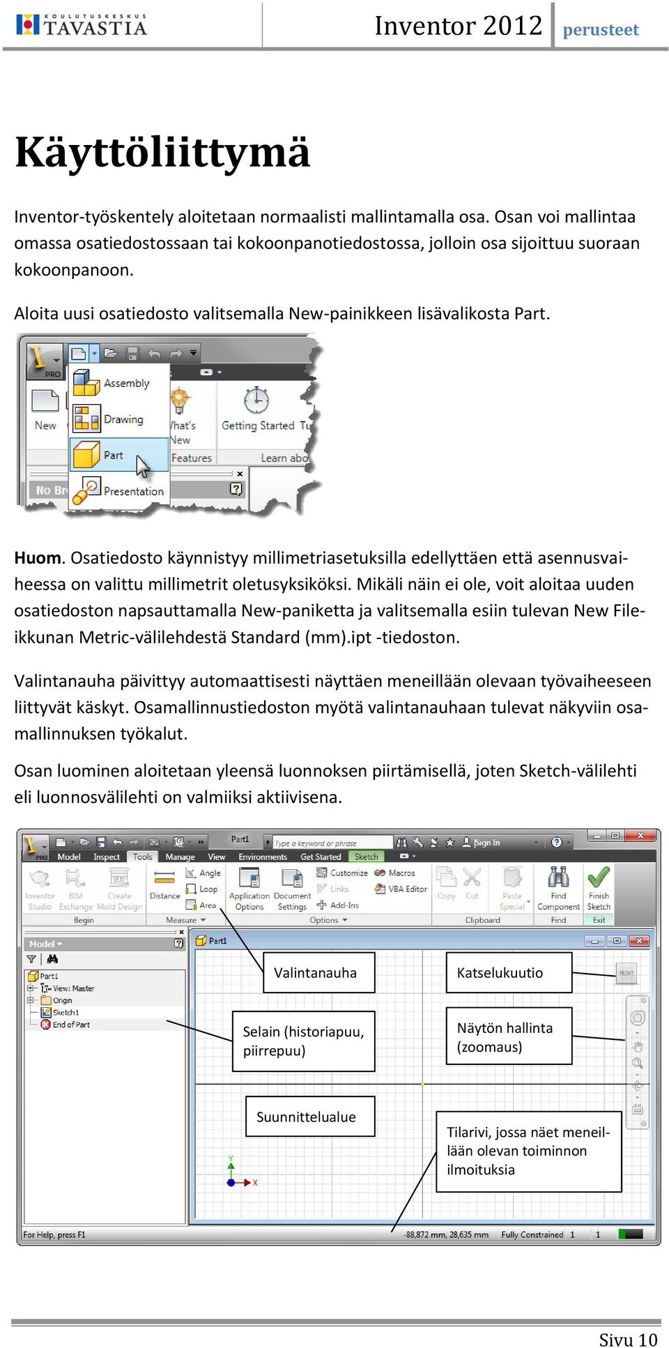 Mikäli näin ei ole, voit aloitaa uuden osatiedoston napsauttamalla New-paniketta ja valitsemalla esiin tulevan New Fileikkunan Metric-välilehdestä Standard (mm).ipt -tiedoston.