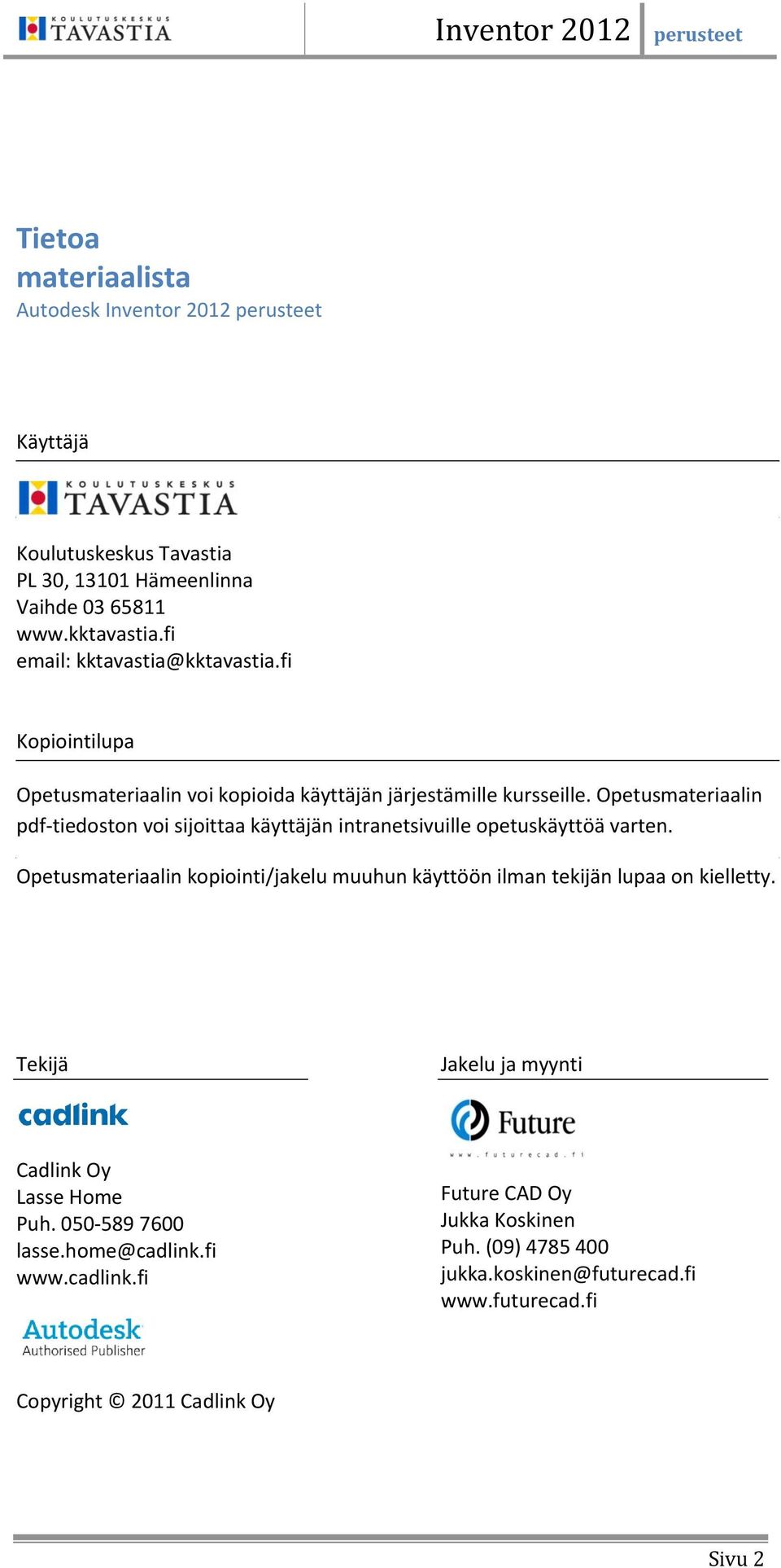 fi Opetusmateriaalin voi kopioida käyttäjän järjestämille kursseille. Opetusmateriaalin pdf-tiedoston voi sijoittaa käyttäjän intranetsivuille opetuskäyttöä varten.