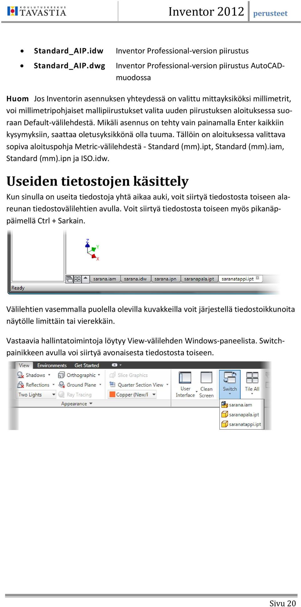 piirustuksen aloituksessa suoraan Default-välilehdestä. Mikäli asennus on tehty vain painamalla Enter kaikkiin kysymyksiin, saattaa oletusyksikkönä olla tuuma.