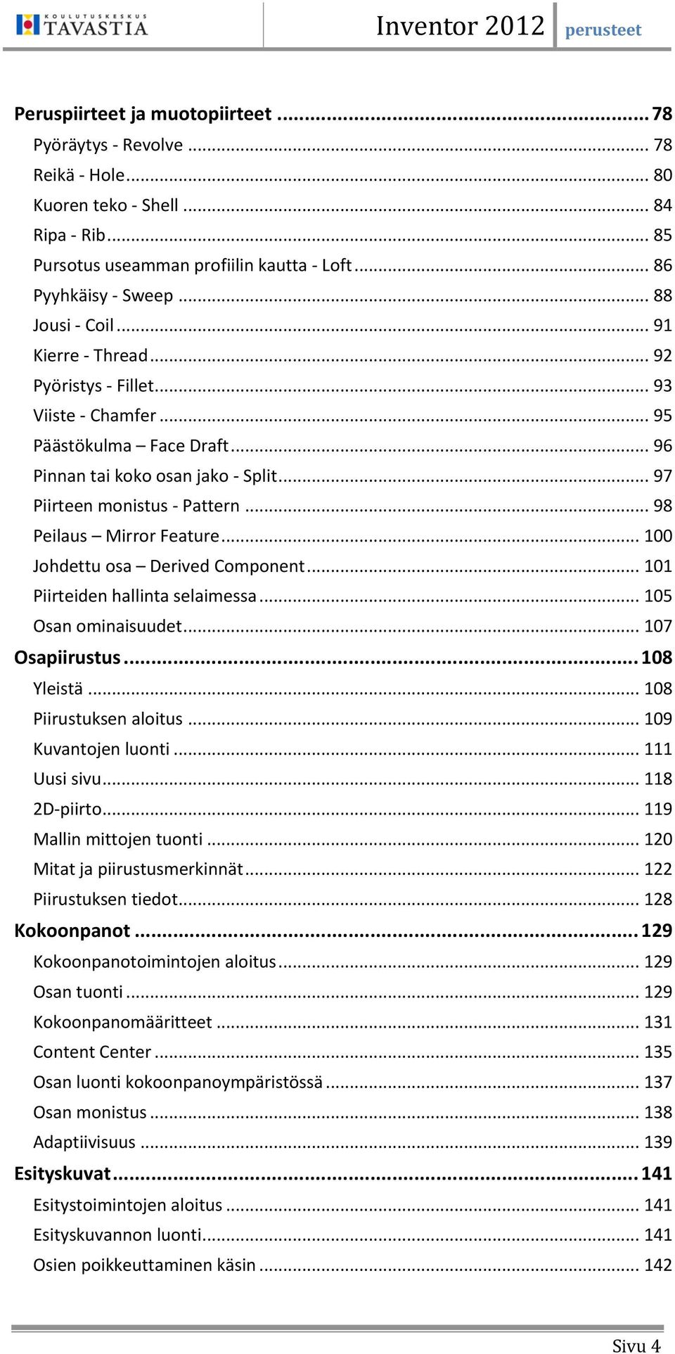.. 98 Peilaus Mirror Feature... 100 Johdettu osa Derived Component... 101 Piirteiden hallinta selaimessa... 105 Osan ominaisuudet... 107 Osapiirustus... 108 Yleistä... 108 Piirustuksen aloitus.
