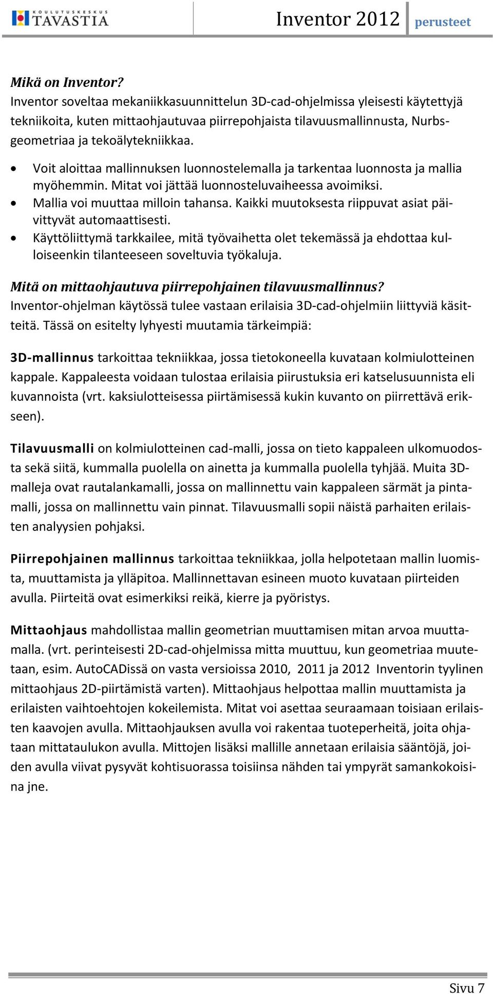 Voit aloittaa mallinnuksen luonnostelemalla ja tarkentaa luonnosta ja mallia myöhemmin. Mitat voi jättää luonnosteluvaiheessa avoimiksi. Mallia voi muuttaa milloin tahansa.