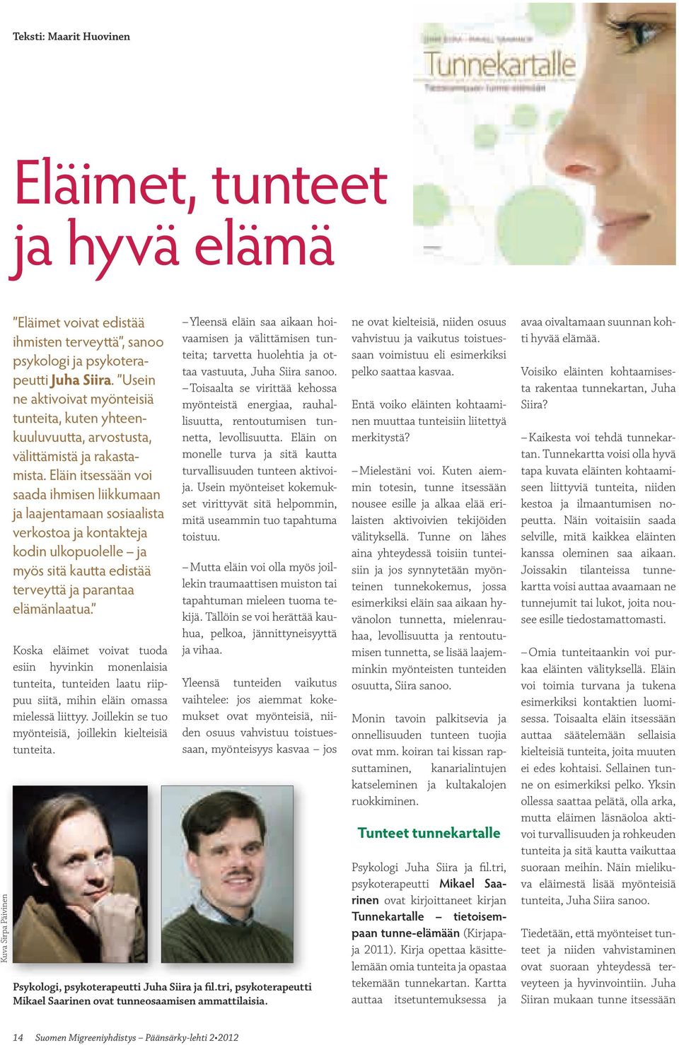 Eläin itsessään voi saada ihmisen liikkumaan ja laajentamaan sosiaalista verkostoa ja kontakteja kodin ulkopuolelle ja myös sitä kautta edistää terveyttä ja parantaa elämänlaatua.