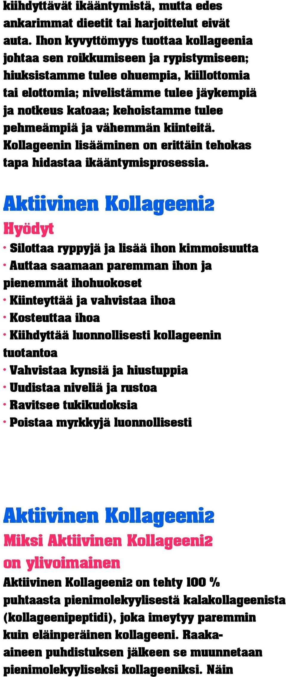 tulee pehmeämpiä ja vähemmän kiinteitä. Kollageenin lisääminen on erittäin tehokas tapa hidastaa ikääntymisprosessia.